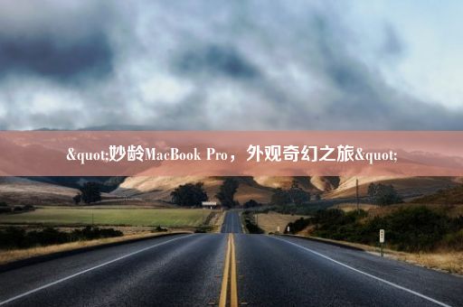 "妙龄MacBook Pro，外观奇幻之旅"