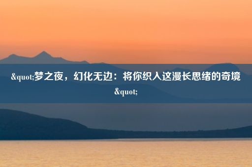 "梦之夜，幻化无边：将你织入这漫长思绪的奇境"