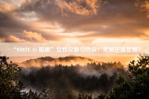 “WRITE AS 极限”女性议题引热议：荒诞还是觉醒？