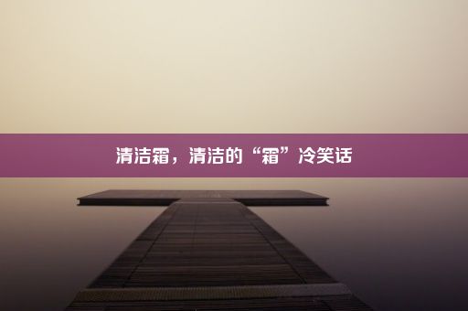 清洁霜，清洁的“霜”冷笑话