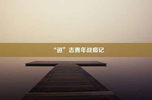 “逗”志青年战痘记