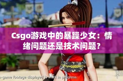 《CSGO里的“娇”阳似火：暴躁女生的别样风采》